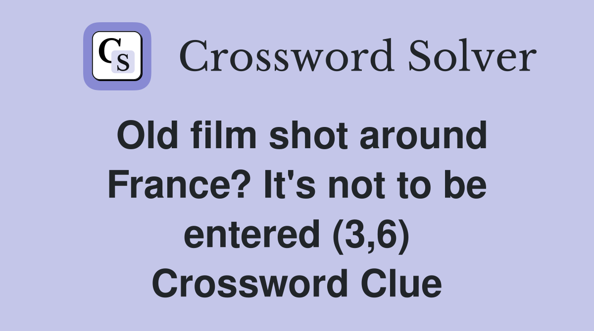 Old film shot around France? It's not to be entered (3,6) Crossword